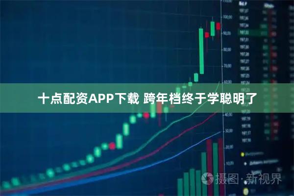十点配资APP下载 跨年档终于学聪明了