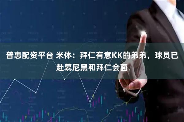 普惠配资平台 米体：拜仁有意KK的弟弟，球员已赴慕尼黑和拜仁会面